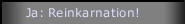 Ja: Reinkarnation!